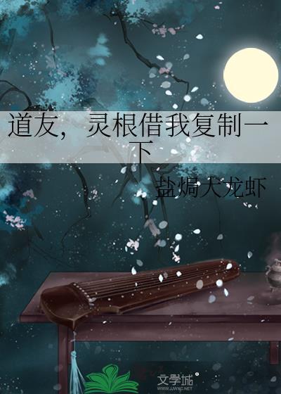 道友灵根借我复制一下by盐焗大龙虾